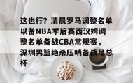 欧博官网娱乐-这也行？清晨罗马调整名单以备NBA季后赛西汉姆调整名单备战CBA常规赛，深圳男篮绝杀压哨备战足总杯的简单介绍